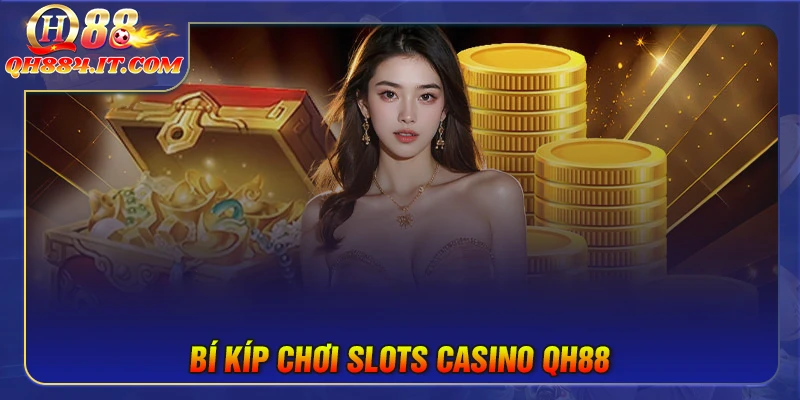 Bí kíp chơi slots casino QH88 cho người mới