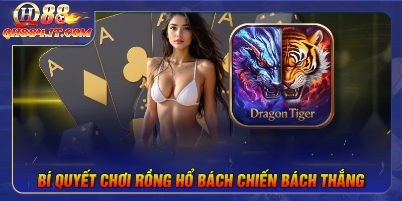 Bí quyết chơi Rồng Hổ QH88 bách chiến bách thắng