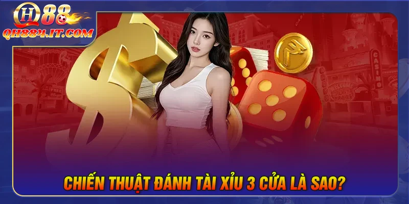 Chiến thuật đánh tài xỉu 3 cửa - Mẹo hay bạn nên thử