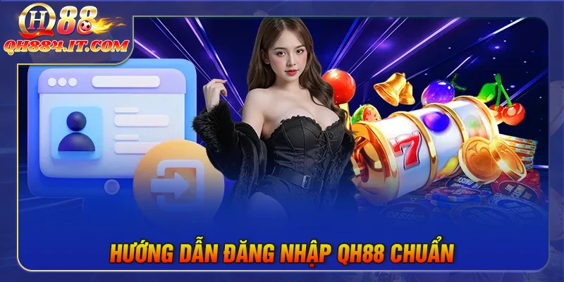Đăng nhập QH88 - Thực hiện thành công ngay lần đầu