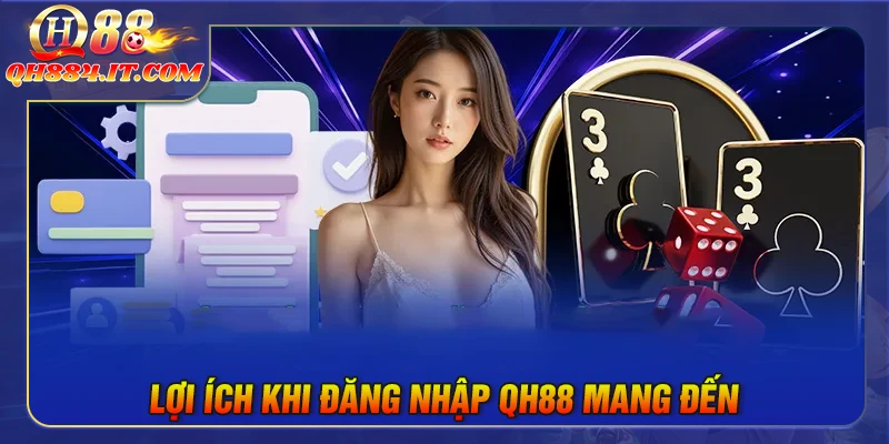 Lợi ích nổi bật khi game thủ Đăng nhập QH88