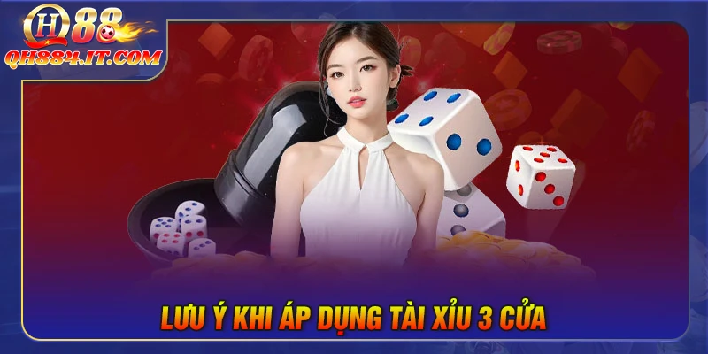 Lưu ý khi áp dụng chiến thuật đánh tài xỉu 3 cửa