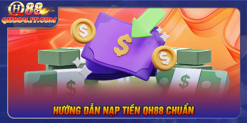 Nạp tiền QH88 - Tham khảo gửi vốn cược nhanh nhất