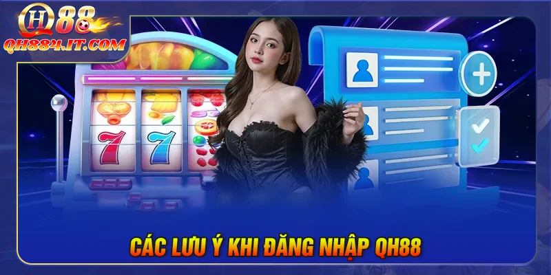 Những lưu ý quan trọng khi đăng nhập QH88