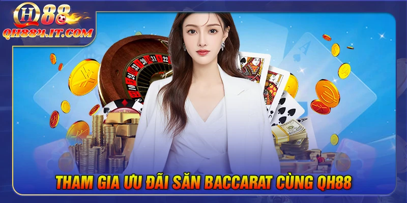 Tham gia ưu đãi săn Baccarat cùng QH88