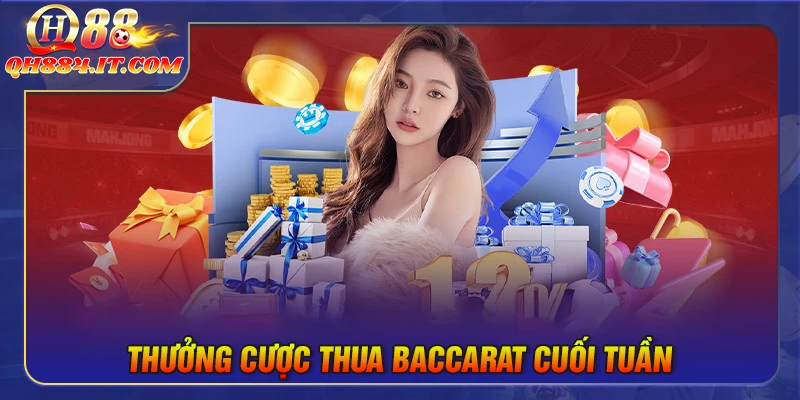 Thưởng cược thua Baccarat cuối tuần - Ưu đãi đặc biệt từ QH88