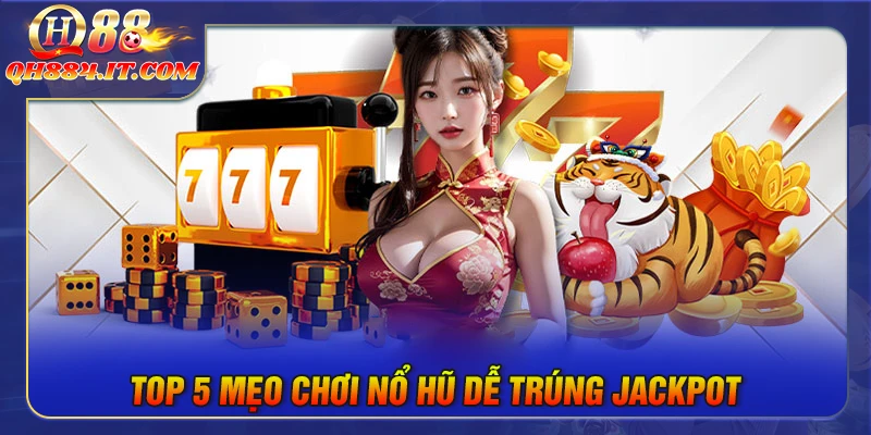Top 5 mẹo nổ hũ dễ trúng Jackpot khủng cho người mới