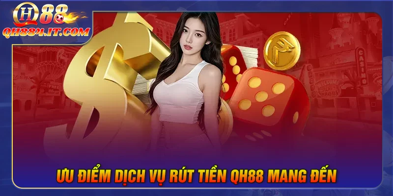 Ưu điểm về dịch vụ rút tiền QH88